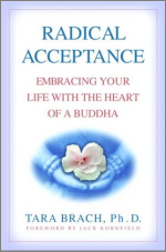 Radical Acceptance: Embracing Your Life With the Heart of a Buddha, By: Tara Brach, Ph.D.